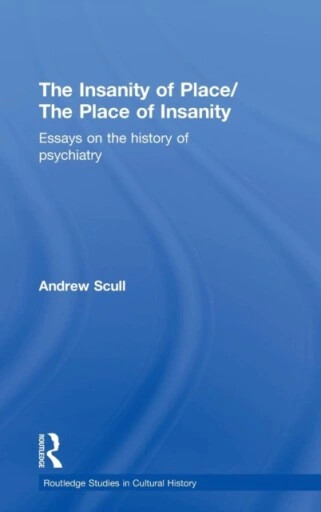 The insanity of place, the place of insanity :essays on the history of psychiatry