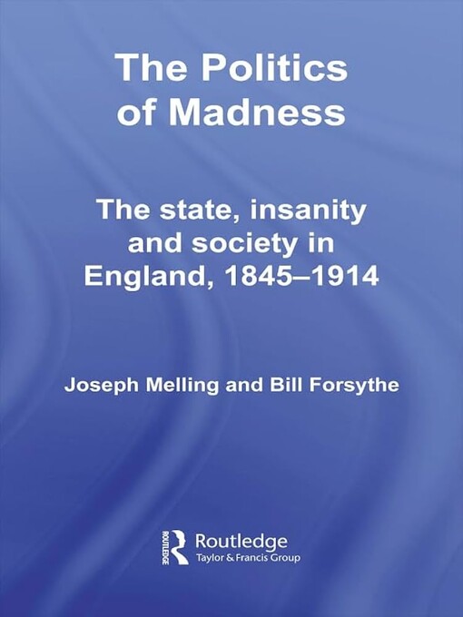 The politics of madness :the state, insanity, and society in England, 1845-1914