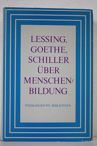 Lessing, Goethe, Schiller über Menschenbildung