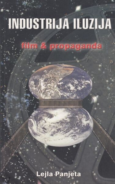 Industrija iluzija :film & propaganda : naučno istraživanje filmske umjetnosti (mainstream američkog igranog filma) sa aspekta vanjske politike USA od 90-tih do danas