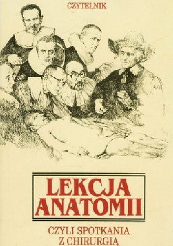 Lekcja anatomii, czyli, Spotkania z chirurgia :[w Lekcji anatomii prof. Wojciecha Noszczyka uczestniczą Erwin Axer ... et al.]
