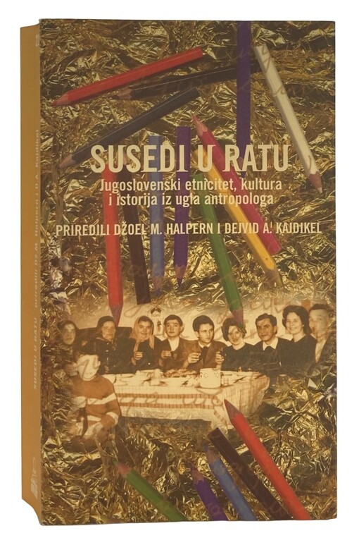 Susedi u ratu :jugoslovenski etnicitet, kultura i istorija iz ugla antropologâ