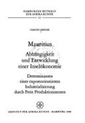 Mauritius :Abhängigkeit und Entwicklung einer Inselökonomie : Determinenten einer exportorientierten Industrialisierung durch Freie Produktionszonen