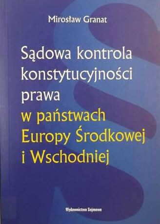 Sądowa kontrola konstytucyjności prawa w państwach Europy Środkowej i Wschodniej :(na tle niektórych zasad ustrojowych)