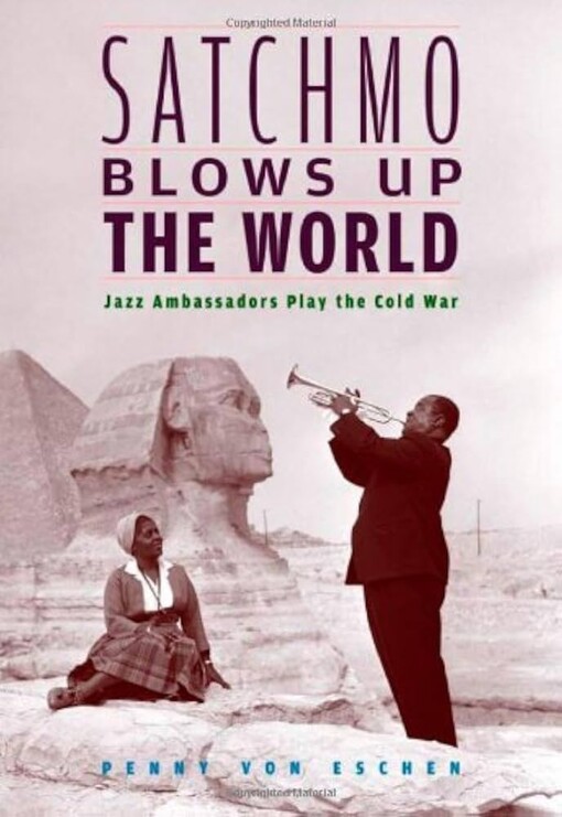 Satchmo blows up the world :jazz ambassadors play the Cold War