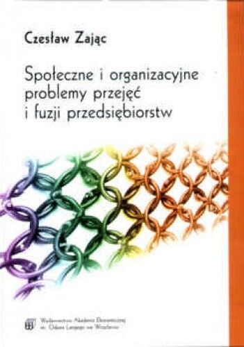 Społeczne i organizacyjne problemy przejęć i fuzji przedsiębiorstw /