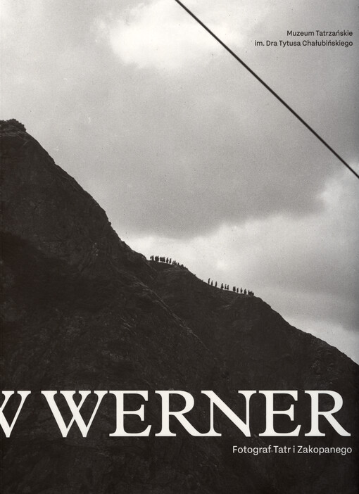 Władysław Werner : (1922-1982) : fotograf Tatr i Zakopanego