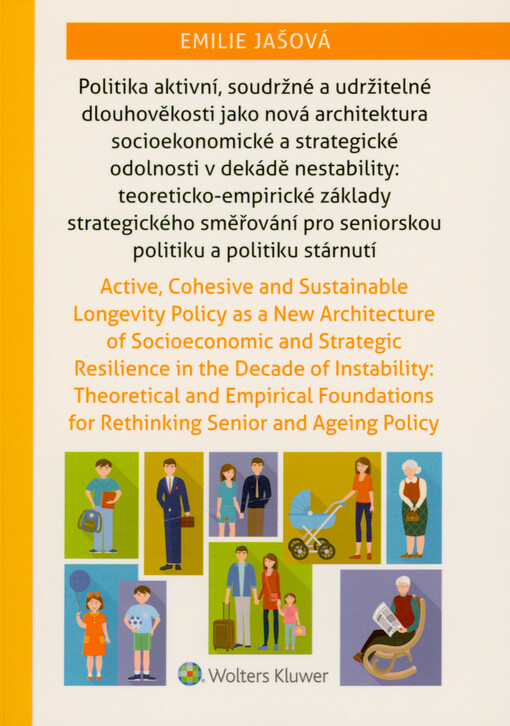 Politika aktivní, soudržné a udržitelné dlouhověkosti jako nová architektura socioekonomické a strategické odolnosti v dekádě nestability : teoreticko-empirické základy strategického směřování pro seniorskou politiku a politiku stárnutí = Active, cohesive and sustainable longevity policy as a new architecture of socioeconomic and strategic resilience in the decade of instability : theoretical and empirical foundations for rethinking senior and ageing policy