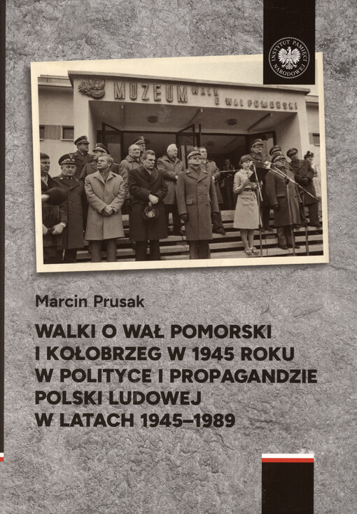 Walki o wał pomorski i Kołobrzeg w 1945 roku w polityce i propagandzie Polski Ludowej w latach 1945-1989