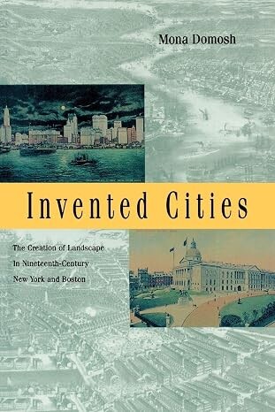 Invented cities :the creation of landscape in nineteenth-century New York & Boston