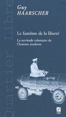 Le fantôme de la liberté :la servitude volontaire de l'homme moderne