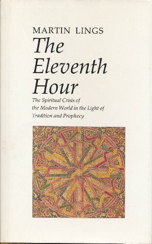 The eleventh hour :the spiritual crisis of the modern world in the light of tradition and prophecy