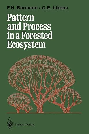 Pattern and process in a forested ecosystem :disturbance, development and the steady state based on the Hubbard Brook ecosystem study