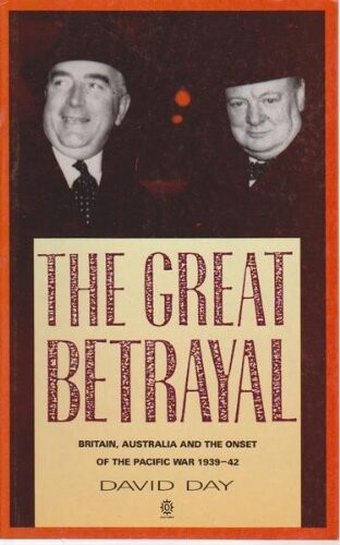 The great betrayal :Britain, Australia and the Onset of the Pacific War 1939-42