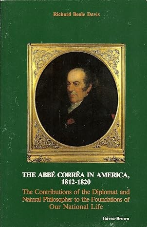 The Abbé Corrêa in America, 1812-1820 :the contributions of the diplomat and natural philosopher to the foundations of our national life