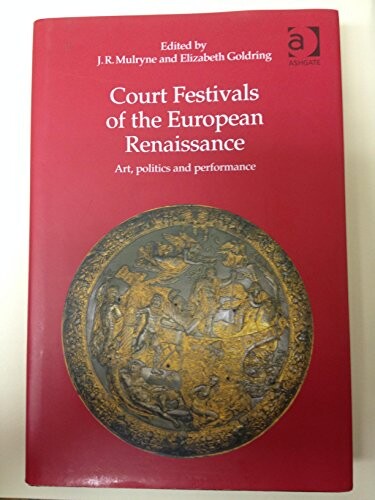 Court festivals of the European Renaissance :art, politics, and performance