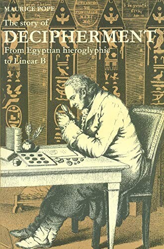 The story of Decipherment :from Egyptian hieroglyphic to Linear B : with 118 illustrations and a map