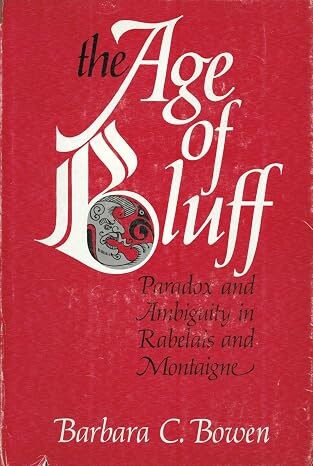 The Age of Bluff :Paradox and Ambiguity in Rabelais and Montaigne