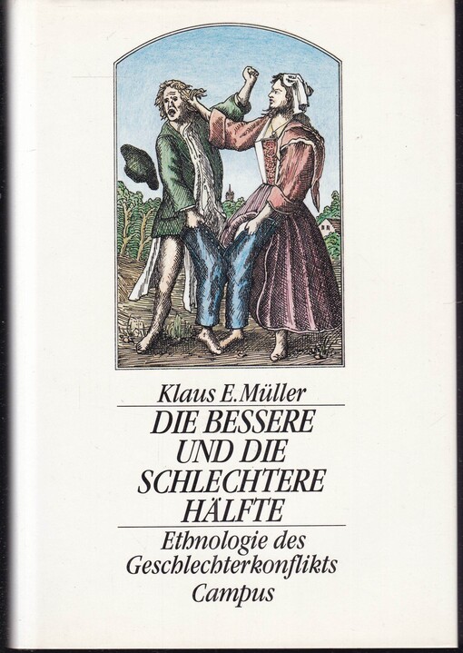 Die bessere und die schlechtere Hälfte :Ethnologie des Geschlechterkonflikts