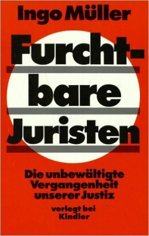Furchtbare Juristen :die unbewältigte Vergangenheit unserer Justiz