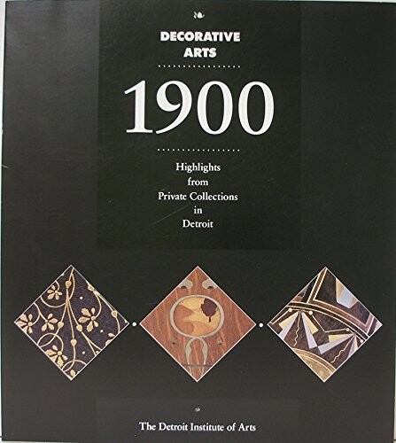 Decorative arts 1900 :highlights from private collections in Detroit