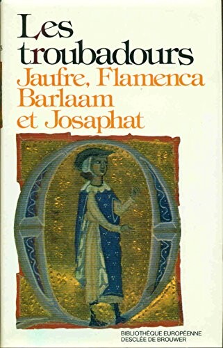 Les troubadours.[Tome 1],Jaufre. Flamenca. Barlaam et Josaphat