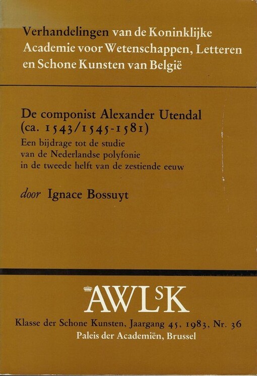 De componist Alexander Utendal (ca. 1543/1545-1581) :Een bijdrage tot de studie van de Nederlandse polyfonie in de tweede helft van de zastiende eeuw