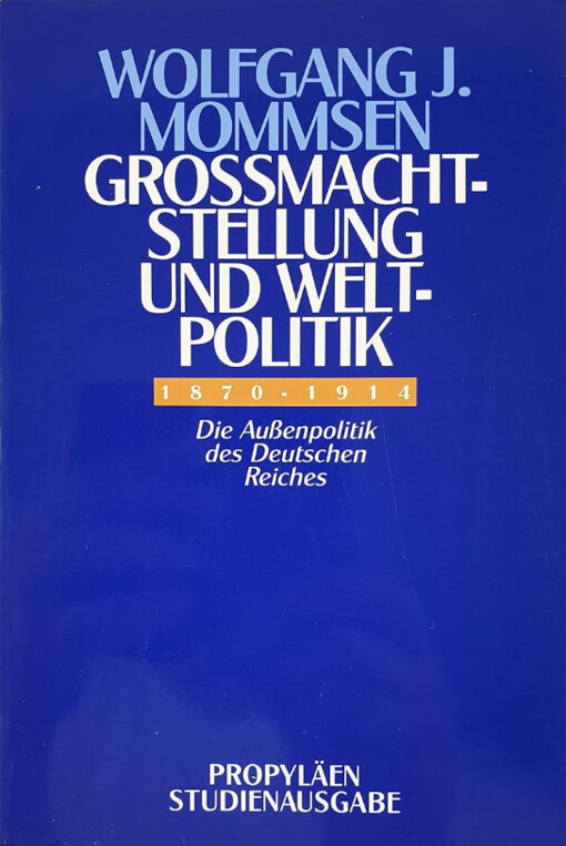 Grossmachtstellung und Weltpolitik :die Aussenpolitik des Deutschen Reiches 1870 bis 1914