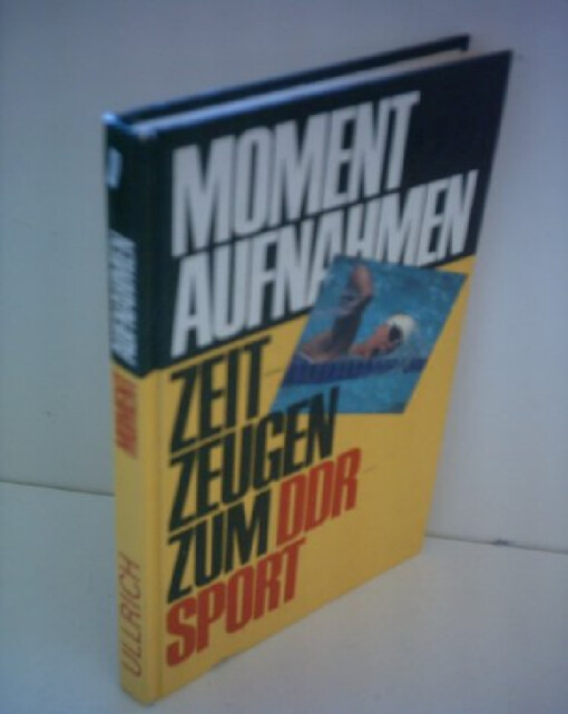 Momentaufnahmen :Zeitzeugen zum DDR--Sport befragt von Klaus Ullrich
