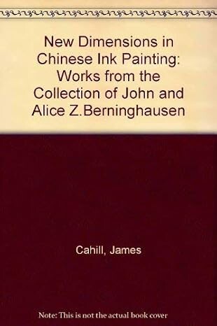 New dimensions in Chinese ink painting :works from the collection of John and Alice Z. Berninghausen : essay