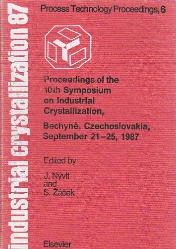 Industrial Crystallization 87: Proceedings of the 10th Symposium on Industrial Crystallization, Bechyne, Czechoslovakia, September 21-25, 1987 (Symposium on Industrial Crystallization// Proceedings)