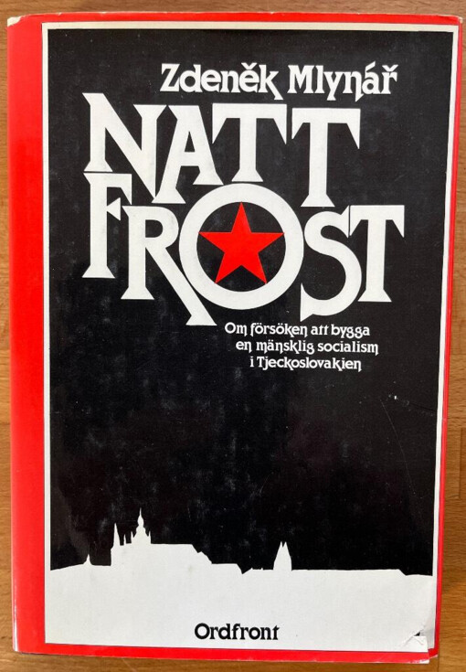Nattfrost :om försöken att bygga an mänsklig socialism i Tjeckoslovakien