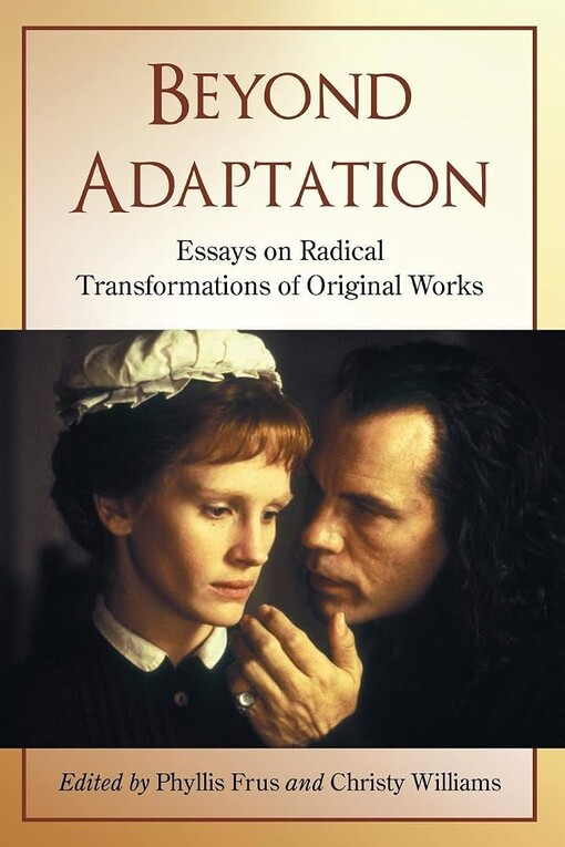 Beyond adaptation :essays on radical transformations of original works