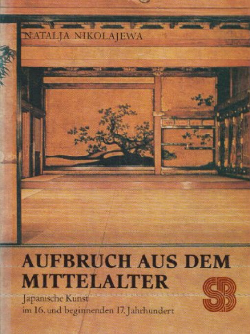 Aufbruch aus dem Mittelalter :Japanische Kunst im 16. und beginnenden 17. Jahrhundert