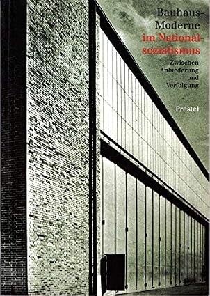 Bauhaus-Moderne im Nationalsozialismus :Zwischen Anbiederung und Verfolgung. Hrsg. von Winfried Nerdinger in Zusammenarb. mit dem Bauhaus-Archiv, Berlin