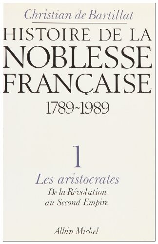 Histoire de la Noblesse Française 1789-1989.[T]. 1, /Les Aristocrates. De la Révolution au Second Empire