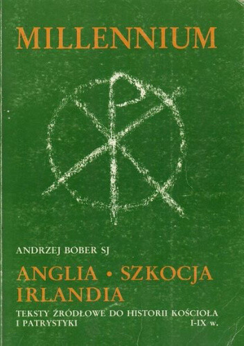 Anglia, Szkocja, Irlandia :teksty Źródłowe do historii kościoła i patrystyki 1-ix w.