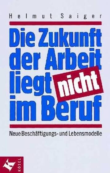Die Zukunft der Arbeit liegt nicht im Beruf :neue Beschäftigungs- und Lebensmodelle