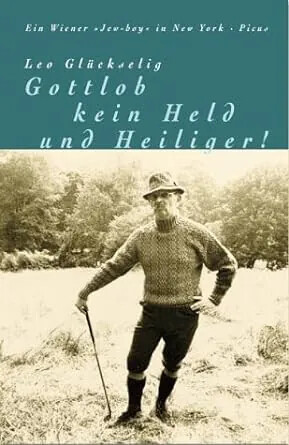 Gottlob, kein Held und Heiliger! :ein Wiener 