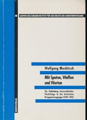 Mit Spaten, Waffen und Worten :die Einbindung österreichischer Flüchtlinge in die britischen Kriegsanstrengungen 1939-1945