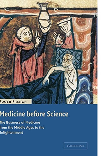 Medicine before science :the rational and learned doctor from the Middle Ages to the Enlightenment