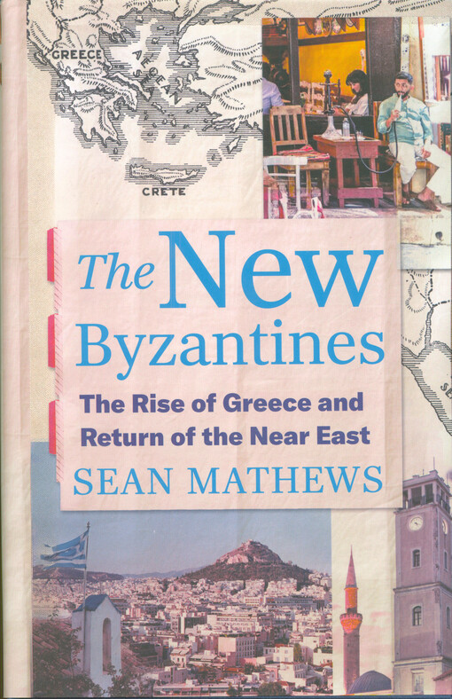 The new Byzantines : the rise of Greece and return of the Near East