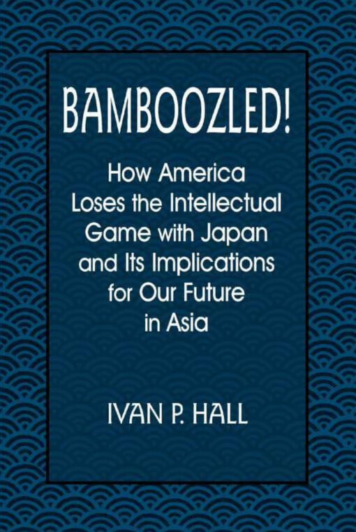 Bamboozled! :how American loses the intellectual game with Japan and its implications for our future in Asia