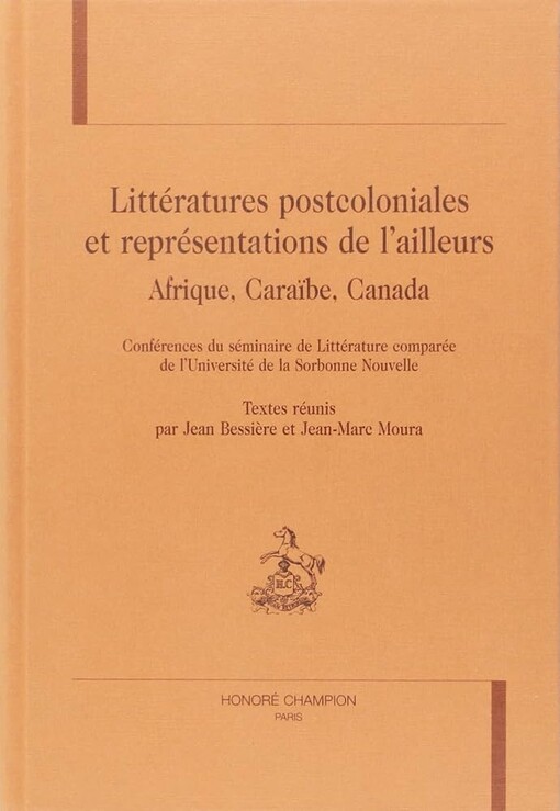 Littératures postcoloniales et représentations de l'ailleurs :Afrique, Caraïbe, Canada : conférences du séminaire de littérature comparée de l'Université de la Sorbonne Nouvelle