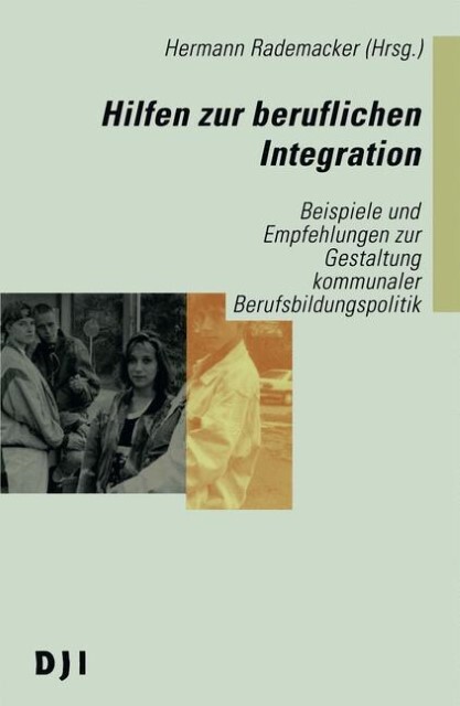 Hilfen zur beruflichen Integration :Beispiele und Empfehlungen zur Gestaltung kommunaler Berufsbildungspolitik.
