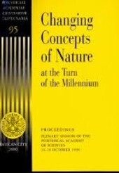 Changing concepts of nature at the turn of the millenium :proceedings, Plenary Session of the Pontifical Academy of Sciences, 26-29 October 1998