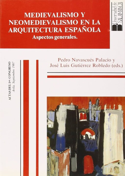 Medievalismo y neomedievalismo en la arquitectura española :aspectos generales.actas del 1er congreso, Avila, septiembre 1987