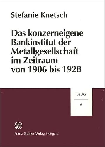 Das konzerneigene Bankinstitut der Metallgesellschaft im Zeitraum von 1906 bis 1928 :programmatischer Anspruch und Realisierung