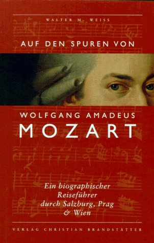 Auf den Spuren von Wolfgang Amadeus Mozart :ein biographischer Reiseführer durch Salzburg, Prag & Wien