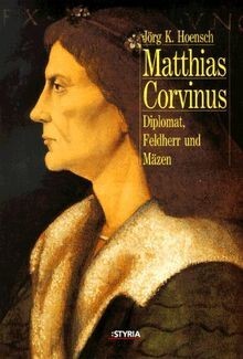 Matthias Corvinus :Diplomat, Feldherr und Mäzen